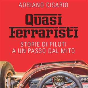 "Quasi ferraristi. Storie di piloti a un passo dal mito": un libro dedicato alla Ferrari e Maranello
